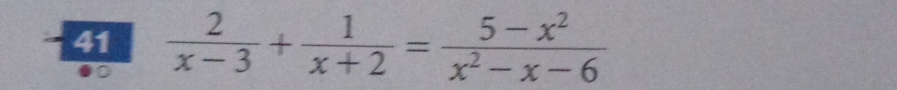 41  2/x-3 + 1/x+2 = (5-x^2)/x^2-x-6 