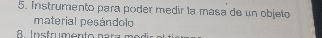 Instrumento para poder medir la masa de un objeto 
material pesándolo
8 Instrumento para m e d ir