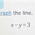 raph the line.
x-y=3