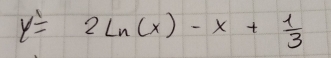 y'=2ln (x)-x+ 1/3 