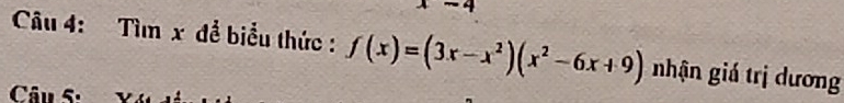 π =4
Câu 4: Tìm x để biểu thức : f(x)=(3x-x^2)(x^2-6x+9) nhận giá trị dương 
Câu 5: