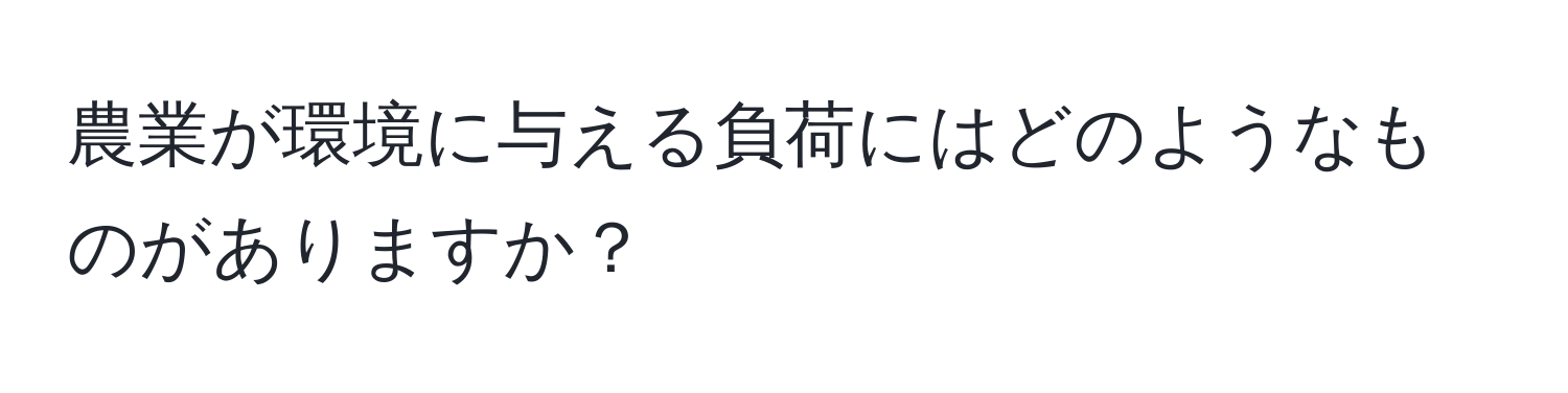 農業が環境に与える負荷にはどのようなものがありますか？