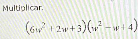 Multiplicar.
(6w^2+2w+3)(w^2-w+4)