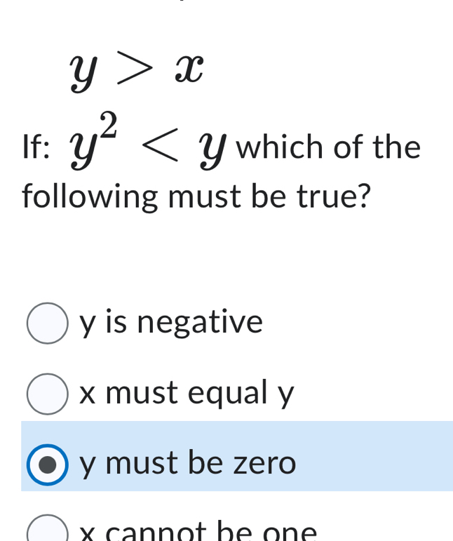 y>x
If: y^2 which of the
following must be true?
y is negative
x must equal y
y must be zero
× cannot be on e