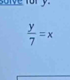 solve fory.
 y/7 =x