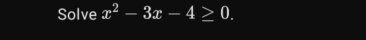 Solve x^2-3x-4≥ 0.