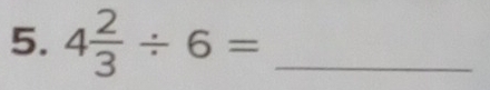 4 2/3 / 6= _