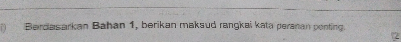 Berdasarkan Bahan 1, berikan maksud rangkai kata peranan penting. 
2