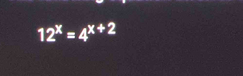 12^x=4^(x+2)