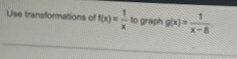 Use transformations of f(x)= 1/x  to graph g(x)= 1/x-8 