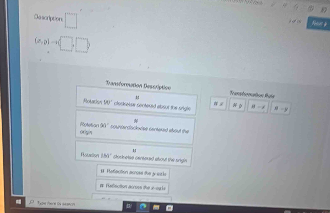 Description: [_11+12 ·s  kn+100°endbmatrix 
B s tut b
(x,y)to (□ ,□ )
Transformation Description Transformation Rule
$$
Rotation 90° clockwise centered about the ongin
3 y B=∠ B=y
Rotation 90° counterclockwise centered about the 
origin
$
Rotation 180° clockwise centered about the origin .
$ Reflection scross the y-axis
$$ Reflection across the z -agls
Type here to search