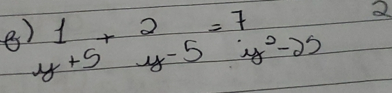 es beginarrayr 1 y+5endarray +beginarrayr 2 y-5endarray =beginarrayr 7 y^2-25endarray
2