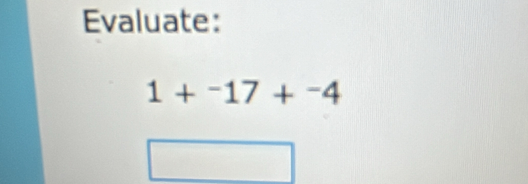 Evaluate:
1+^-17+^-4