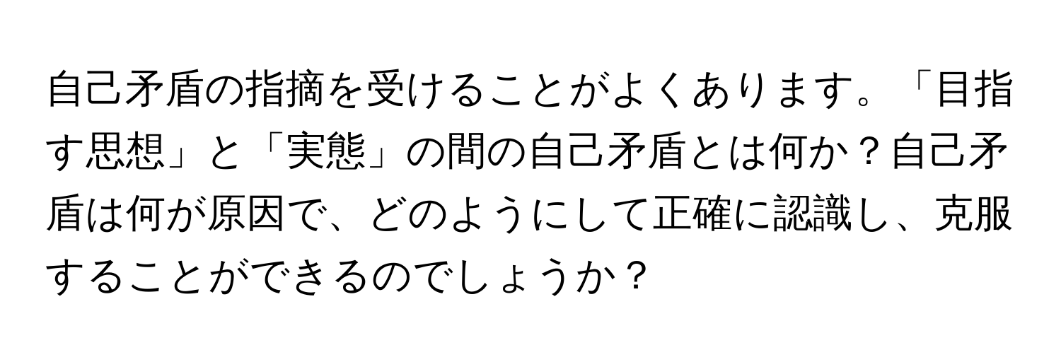 自己矛盾の指摘を受けることがよくあります。「目指す思想」と「実態」の間の自己矛盾とは何か？自己矛盾は何が原因で、どのようにして正確に認識し、克服することができるのでしょうか？