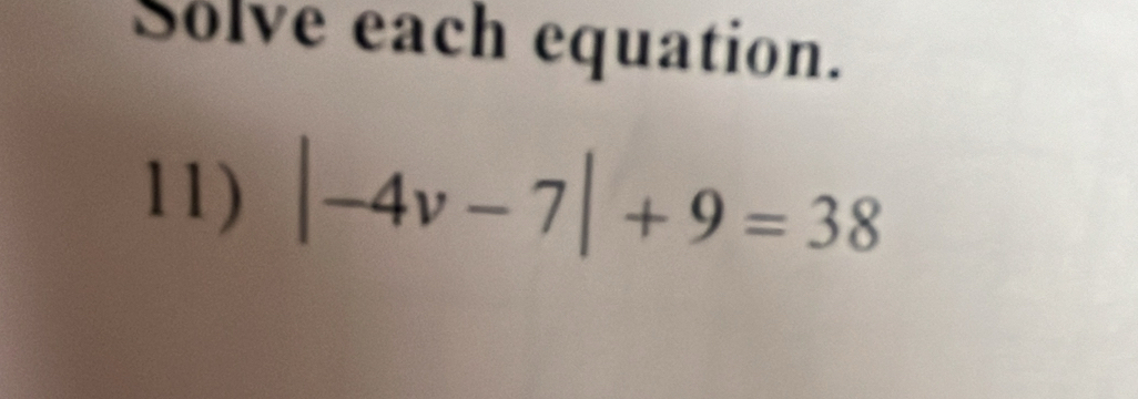 Solve each equation. 
11) |-4v-7|+9=38