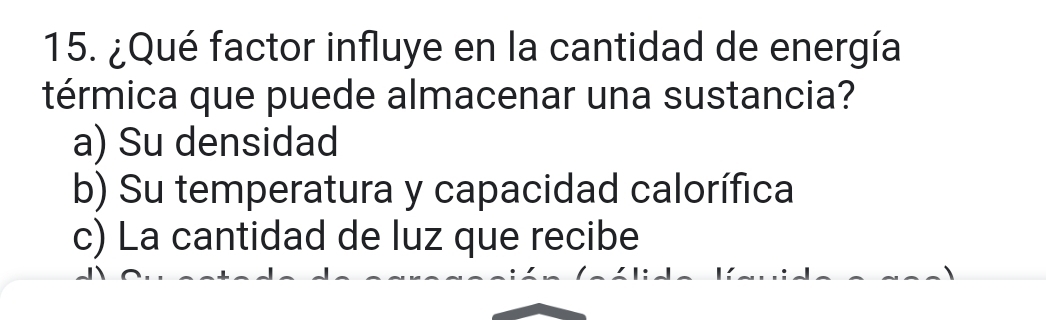 ¿Qué factor influye en la cantidad de energía
térmica que puede almacenar una sustancia?
a) Su densidad
b) Su temperatura y capacidad calorífica
c) La cantidad de luz que recibe