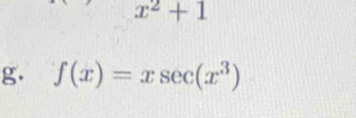 x^2+1
g. f(x)=xsec (x^3)