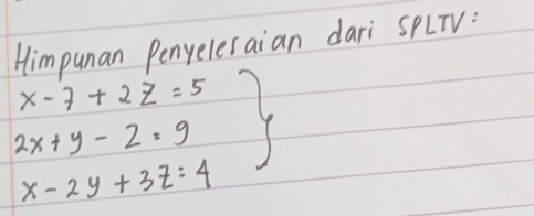 Himpunan Penyeleraian dari SpLTV:
.beginarrayr x-7+2z=5 2x+y-2.9endarray
x-2y+3z=4