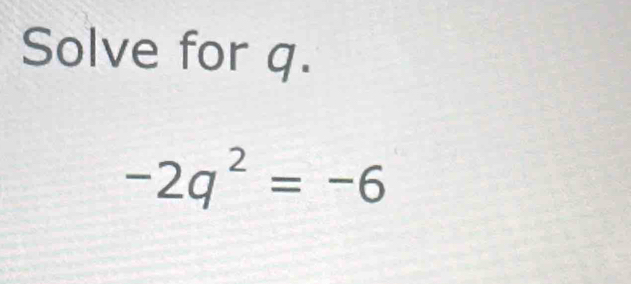 Solve for q.
-2q^2=-6