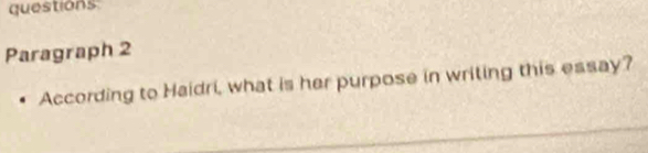 questions 
Paragraph 2 
According to Haidri, what is her purpose in writing this essay?