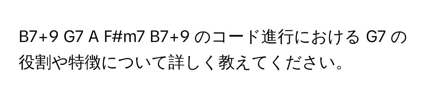 B7+9 G7 A F#m7 B7+9 のコード進行における G7 の役割や特徴について詳しく教えてください。