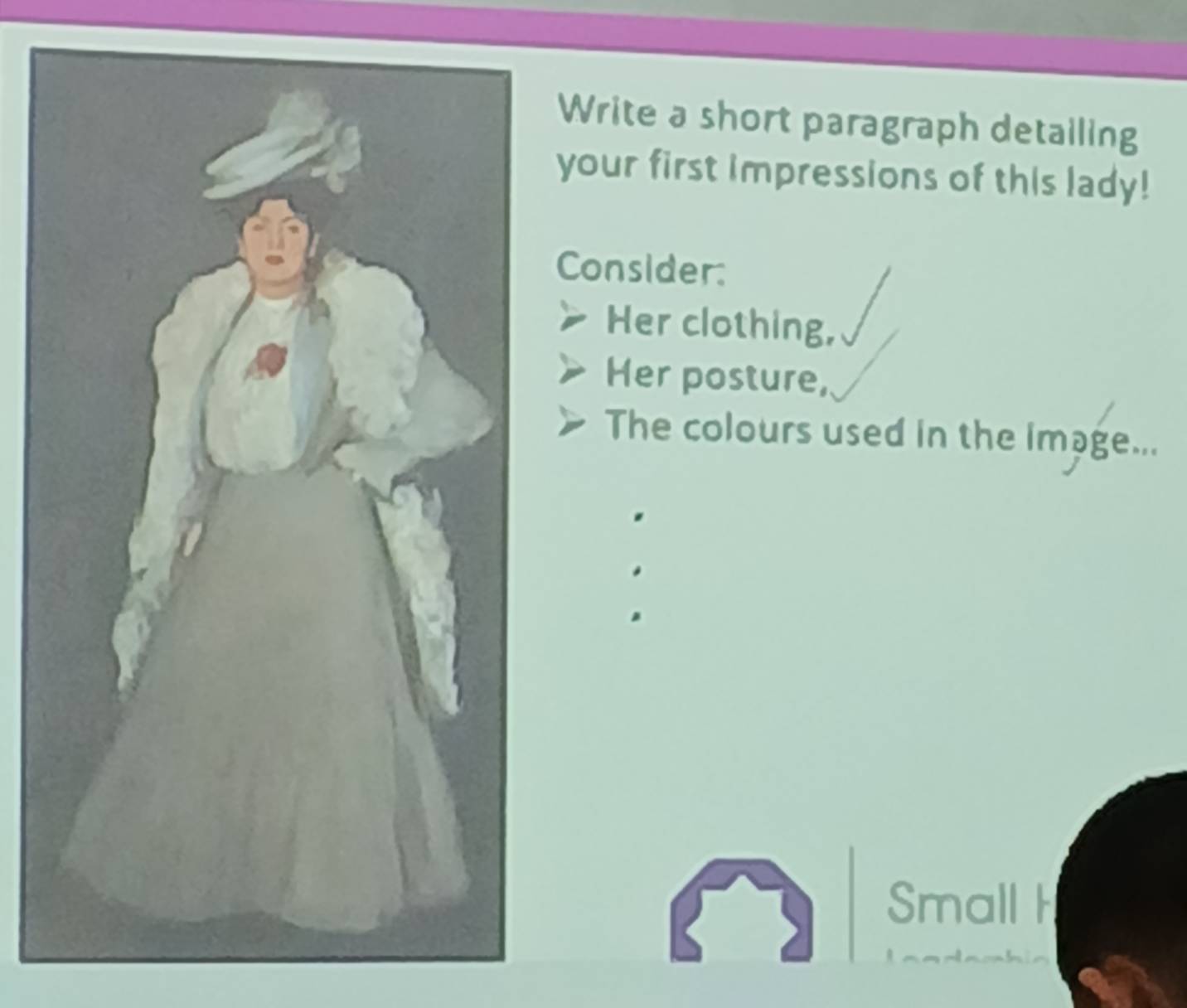 Write a short paragraph detailing 
your first impressions of this lady! 
Consider: 
Her clothing, 
Her posture, 
The colours used in the image... 
Small H