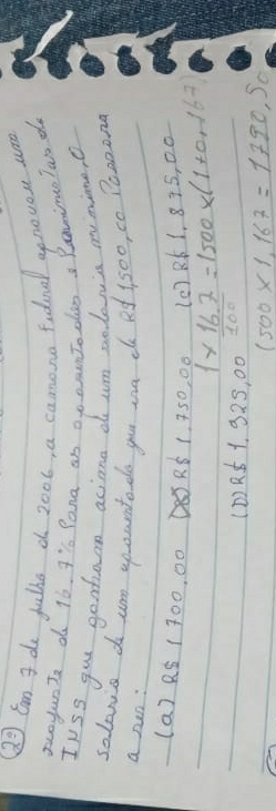 (2° Cn I do fulhs a 2oo6, a camona fudial apnovas am
zuoyunIs d 16. I'm Pang as ono omntooles, RimoTus d
Iuss gui ganhaoe acione do com solema mminne, o
salowig do ur apounto do your an ch Rf 1 500, co Ponaond
a pan:
107 26 1 8+5, 00
(a) RS (700, 00 RS 1, 750, 00 1* 16.7=1500* (1+0.1+0)
(D) R.51. 925, 00 1o0
1500* 1,167=1790,90