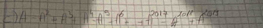 A=A^2+A^3+A^4-A^5-A^6+A^(2017)-A^(1018)+A^(2017)