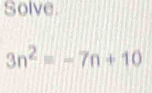 Solve.
3n^2=-7n+10