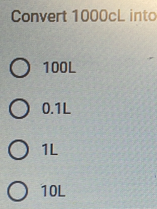 Convert 1000cL into
100L
0.1L
1L
10L