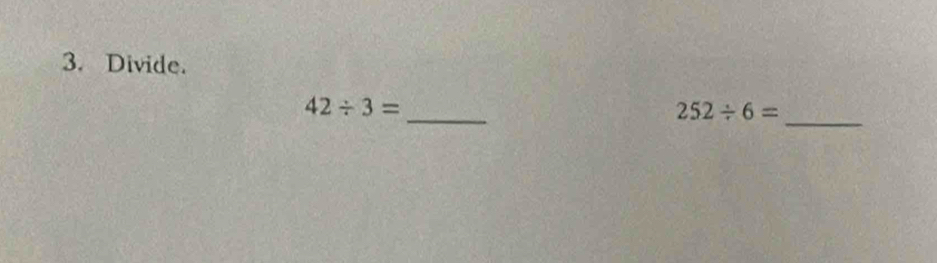 Divide. 
_
42/ 3=
252/ 6=
_