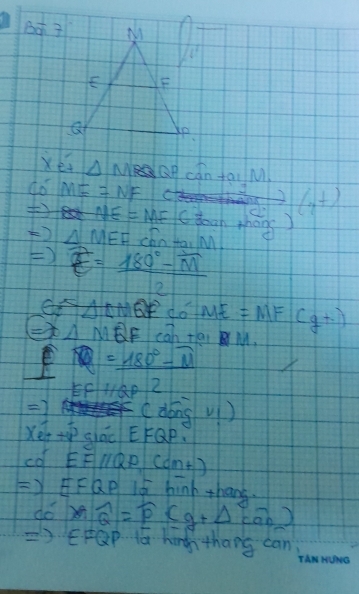 Ba 3 
Xéi △ MRQ QP cán taiM 
do ME=NF a (n+)
NE=MF (doan zháng) 
() △ MEF Do taiM! 
) E=frac 180°-overline M2
167° do ME=MF(g+)
△ MEF eah +ai M. 
F d =_ 180°-overline M 
EFHAP 2 
) ( dong V) 
xēr -p glāo EFGp. 
cof EFparallel QP cam - 
)FQP 15 hinh thang. 
do m widehat Q=widehat P(g+△ can)
)EEQP Ta hingh thang can