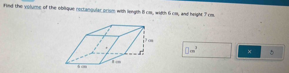 Find the volume of the oblique rectangular prism with length 8 cm, width 6 cm, and height 7 cm.
□ cm^3
×