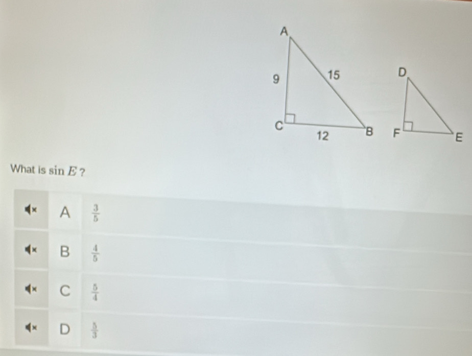 What is sin E ?
× A  3/5 
B  4/5 
C  5/4 
D  5/3 