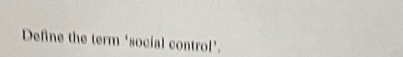 Define the term 'social control'.