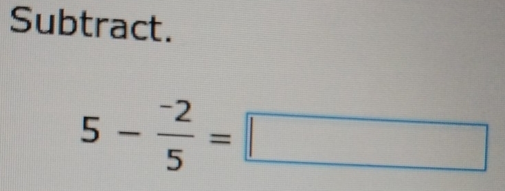 Subtract.
5-frac ^-25=□