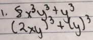 I, 8x^3y^3+y^3
(2xy)^3+(y)^3