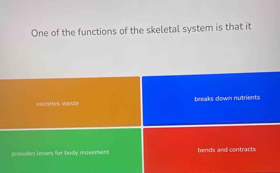 One of the functions of the skeletal system is that it
excretes waste breaks down nutrients
provides levers for body movement bends and contracts