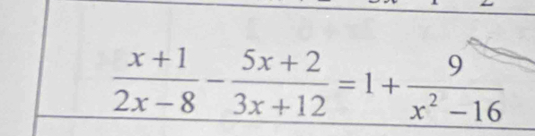  (x+1)/2x-8 - (5x+2)/3x+12 =1+ 9/x^2-16 