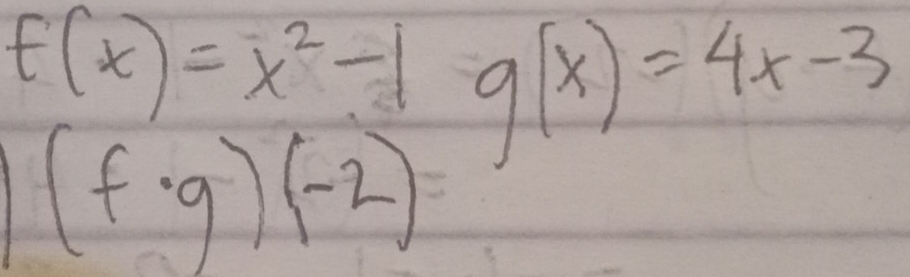 f(x)=x^2-1 g(x)=4x-3
(f· g)(-2)