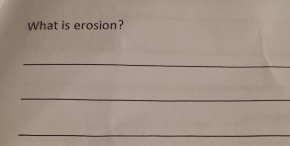 What is erosion? 
_ 
_ 
_