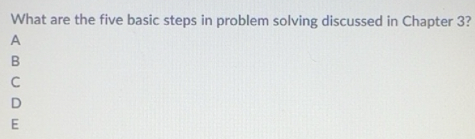 Solved: What are the five basic steps in problem solving discussed in ...
