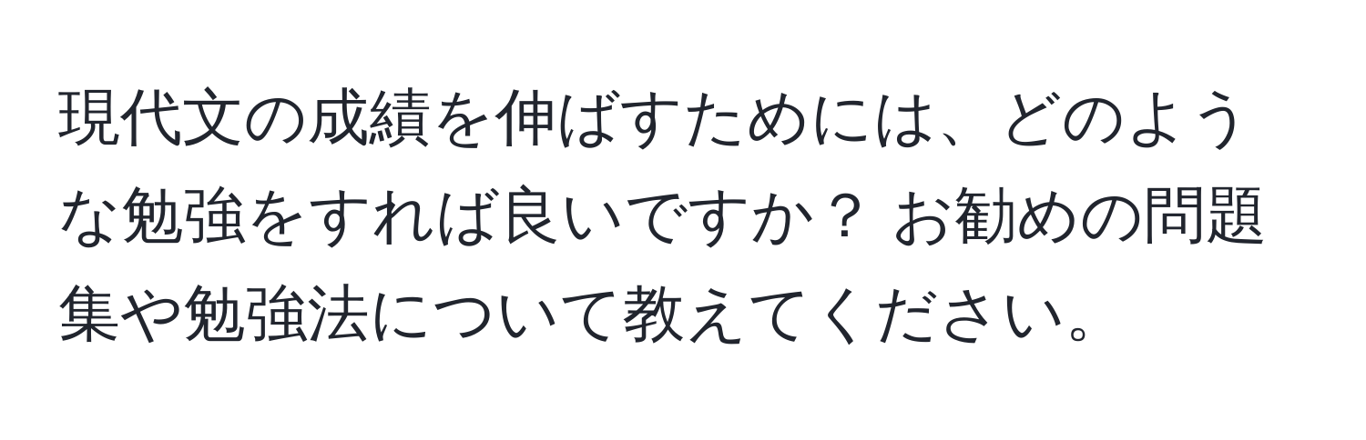 現代文の成績を伸ばすためには、どのような勉強をすれば良いですか？ お勧めの問題集や勉強法について教えてください。