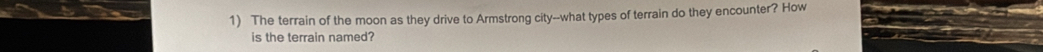 The terrain of the moon as they drive to Armstrong city--what types of terrain do they encounter? How 
is the terrain named?