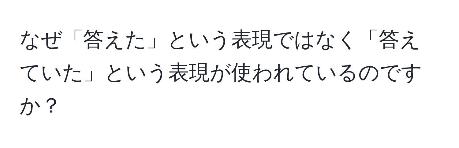 なぜ「答えた」という表現ではなく「答えていた」という表現が使われているのですか？