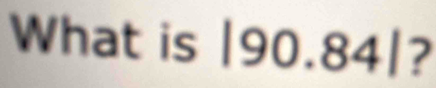 What is |90.84^ ?