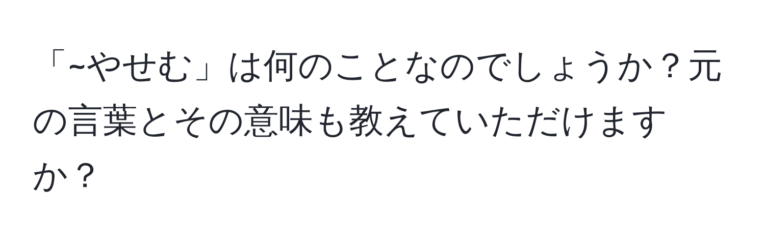 「~やせむ」は何のことなのでしょうか？元の言葉とその意味も教えていただけますか？