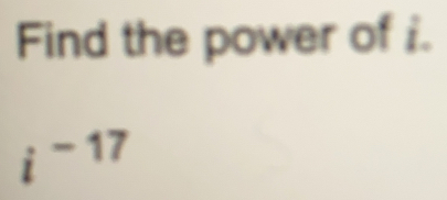 Find the power of i.
i^(-17)