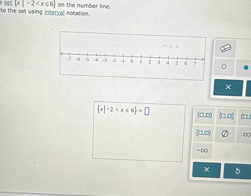 set  x|-2 on the number line.
ite the set using interval notation.
×
 x|-2
(□ ,□ ) [□ ,□ ] (□ ,□
[□ ,□ )
∞
-∞
×