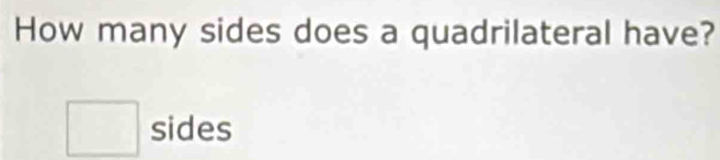 How many sides does a quadrilateral have?
□ sides